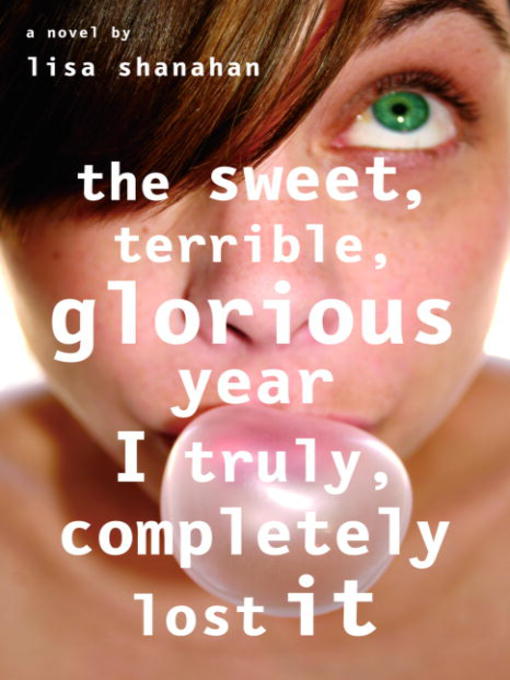 Title details for The Sweet, Terrible, Glorious Year I Truly, Completely Lost It by Lisa Shanahan - Available